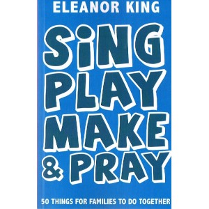 Sing Play Make & Pray By Eleanor King